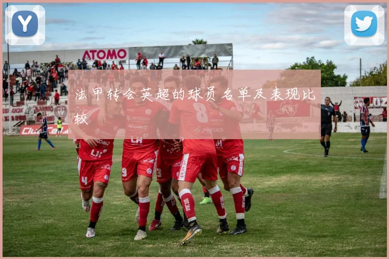法甲转会英超的球员名单及表现比较