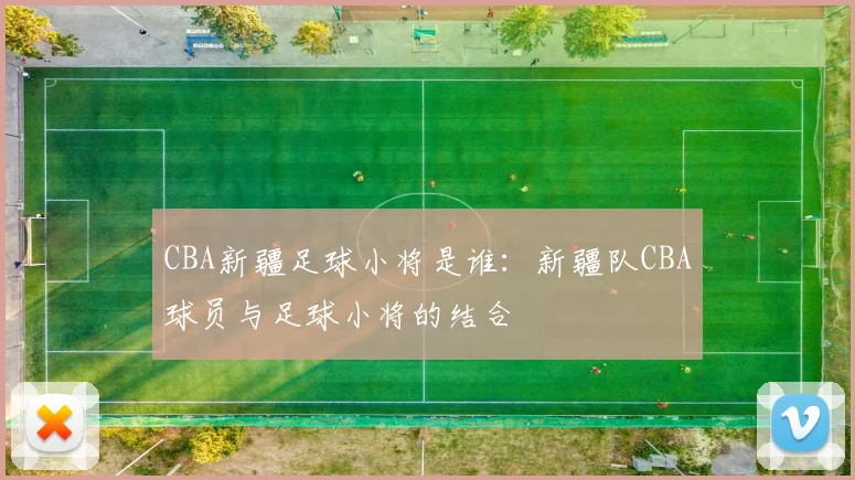 CBA新疆足球小将是谁：新疆队CBA球员与足球小将的结合